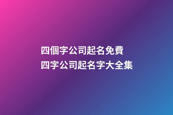 四個字公司起名免費 四字公司起名字大全集-第1張-公司起名-玄機派